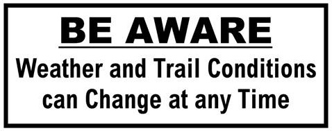 Be Aware: Weather and trail conditions can change at any time